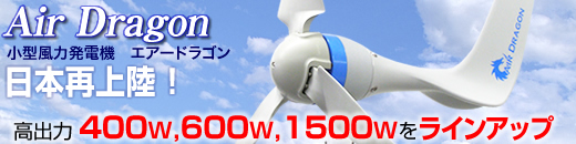 風力発電機AirDragon　高出力400w、600w、1500w　ラインアップ
